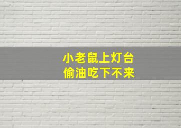 小老鼠上灯台 偷油吃下不来